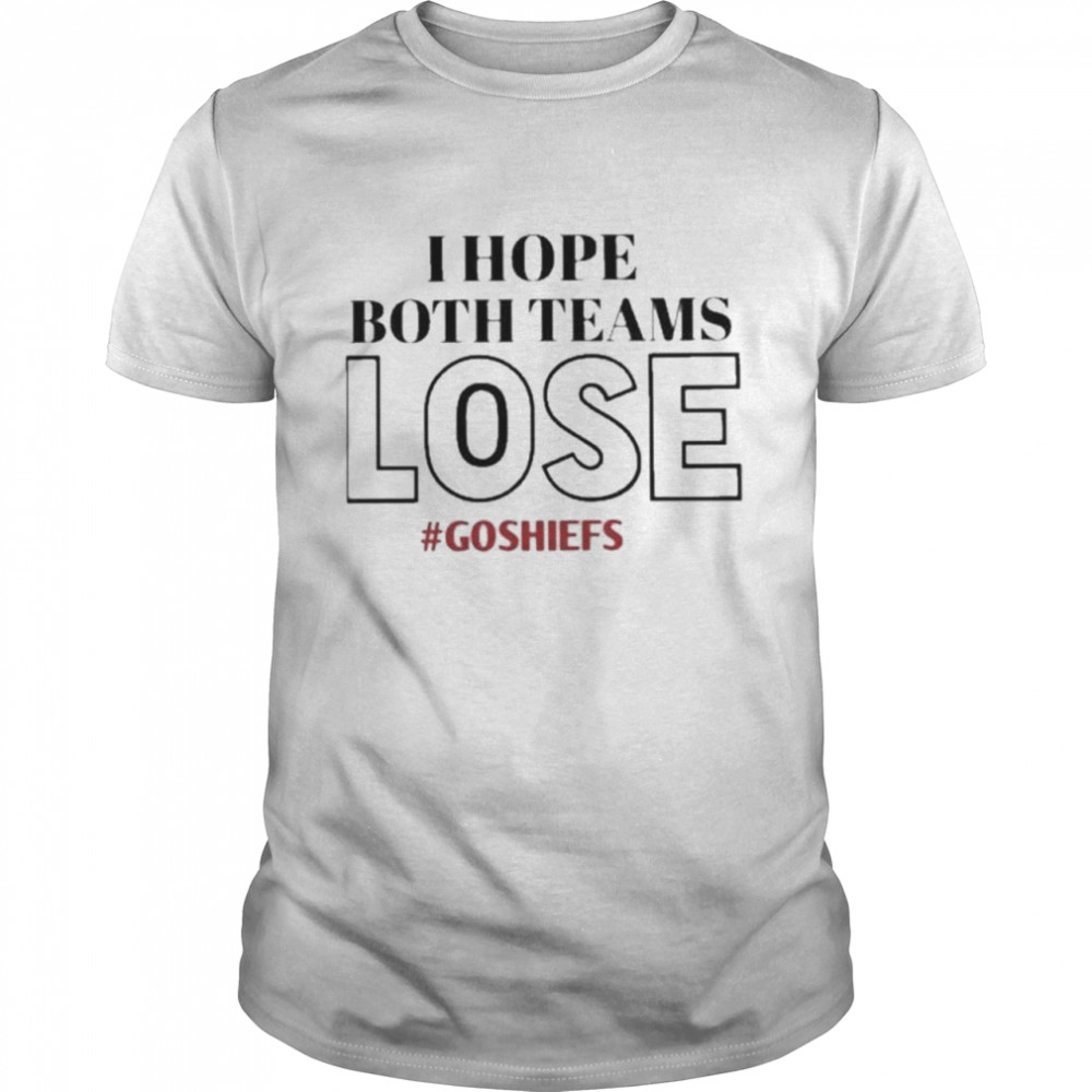 I Hope Both Teams Lose #Goshiefs shirt