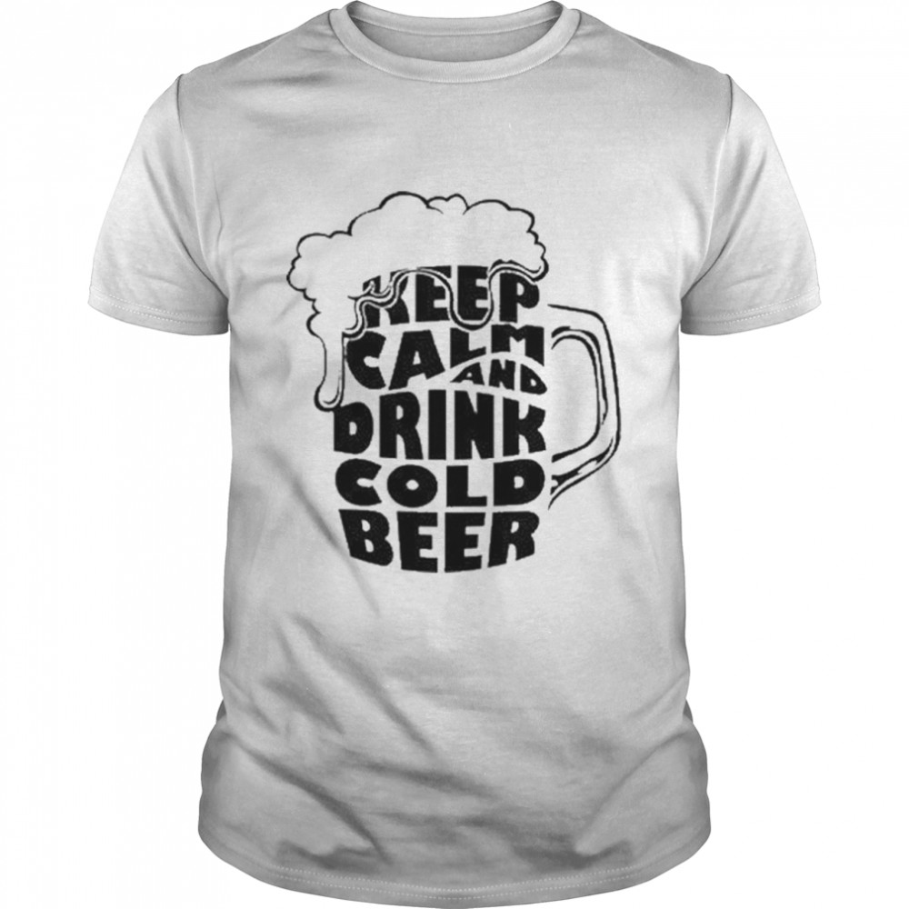 Keep Calm And Drink Cold Beer T-Shirt