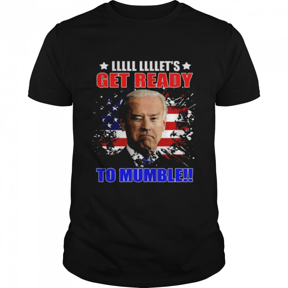 Let’s get ready to mumble biden shirt