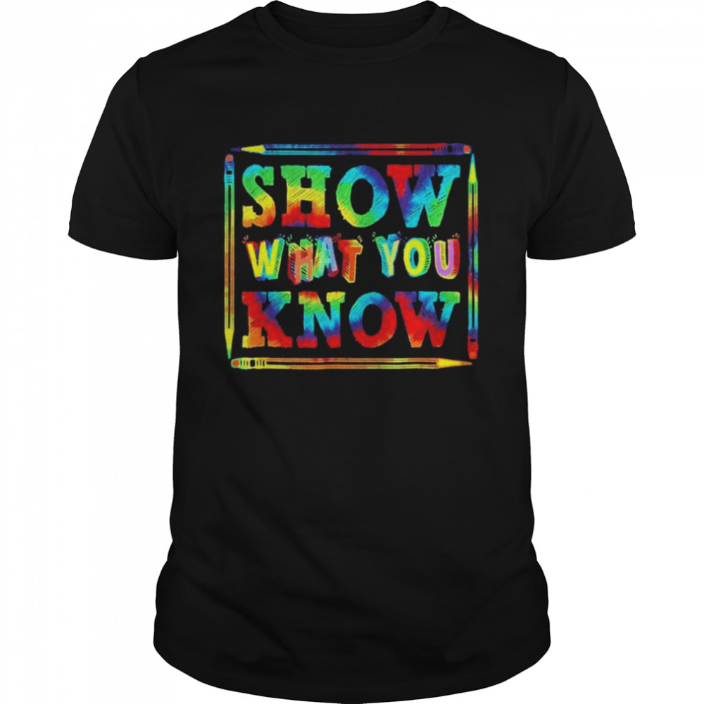 Show What You Know Exam Testing Day Students Teachers shirt