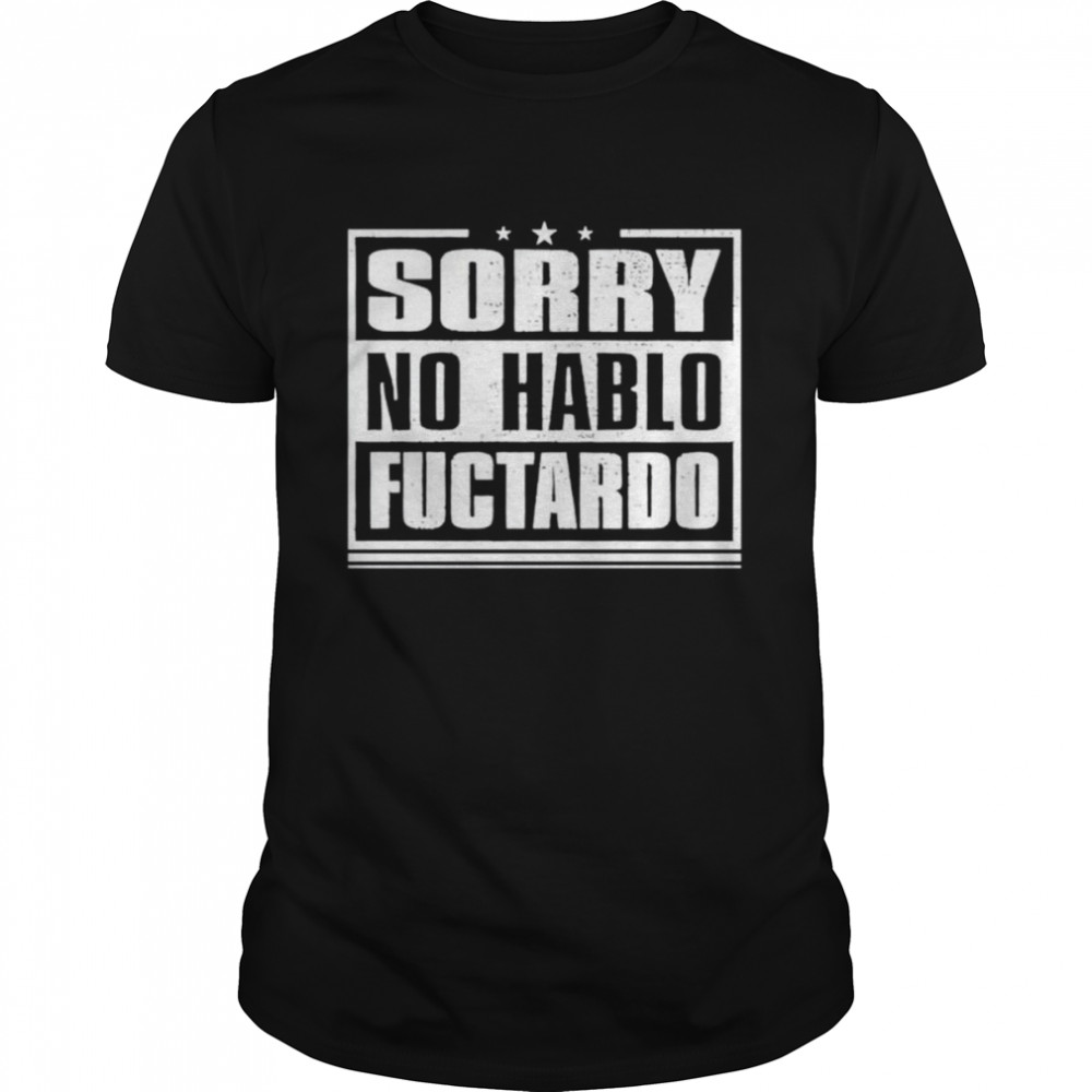 Sorry no hablo fuctardo shirt