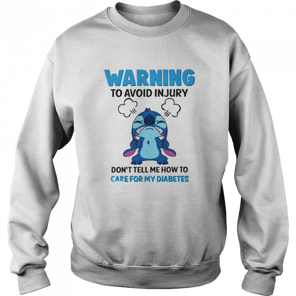Stitch warning to avoid injury don’t tell me how to care for my diabetes shirt Unisex Sweatshirt