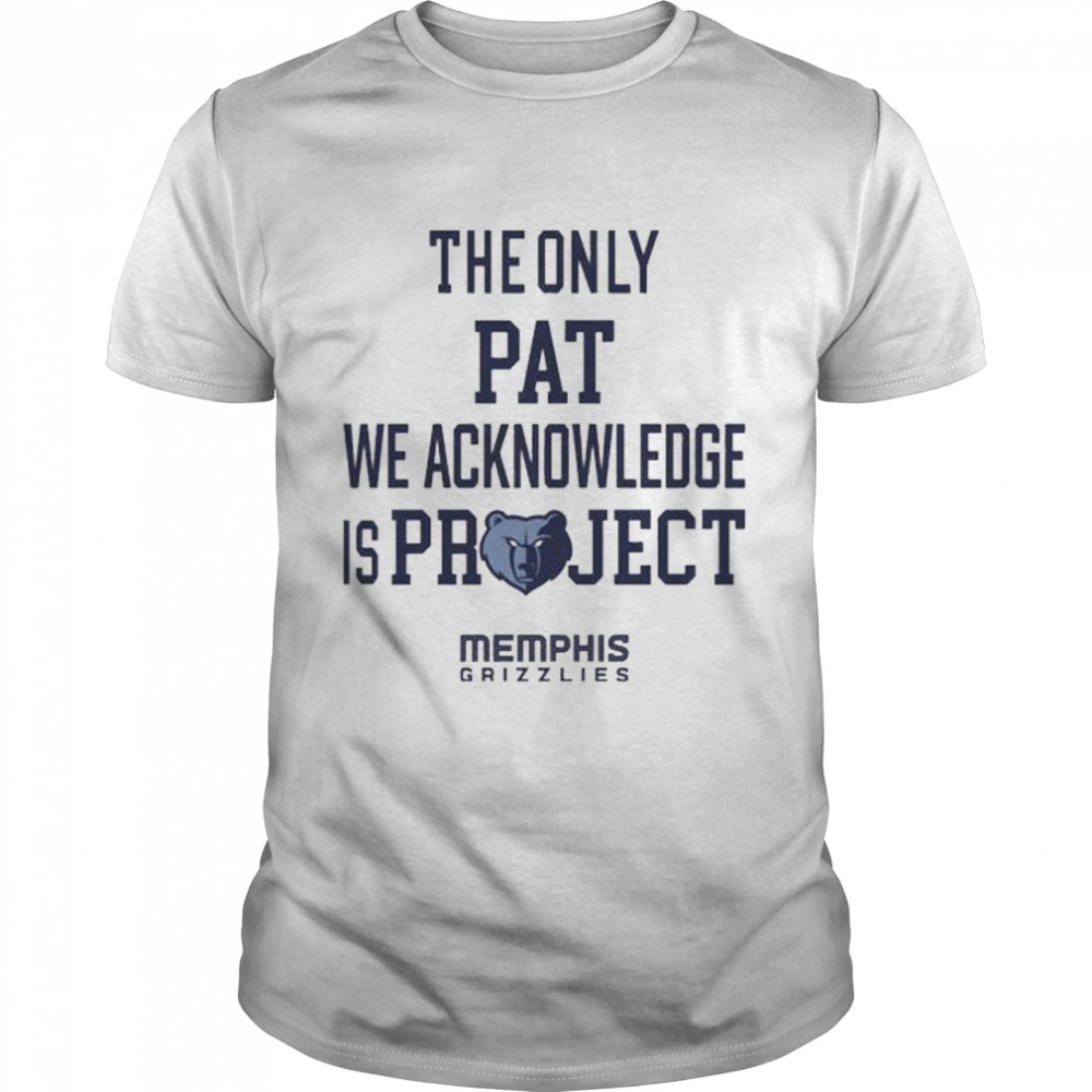 The only pat we acknowledge is project memphis grizzlies shirt