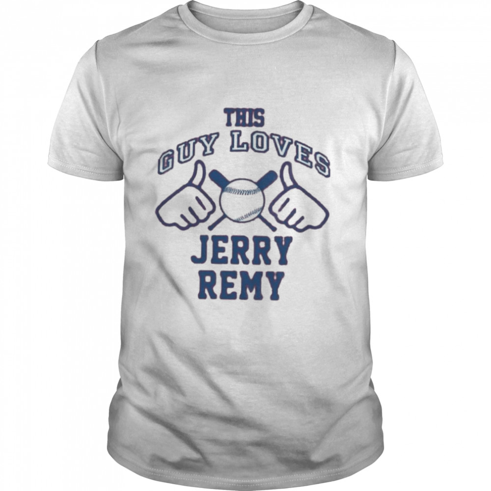 This guy loves Jerry Remy shirt