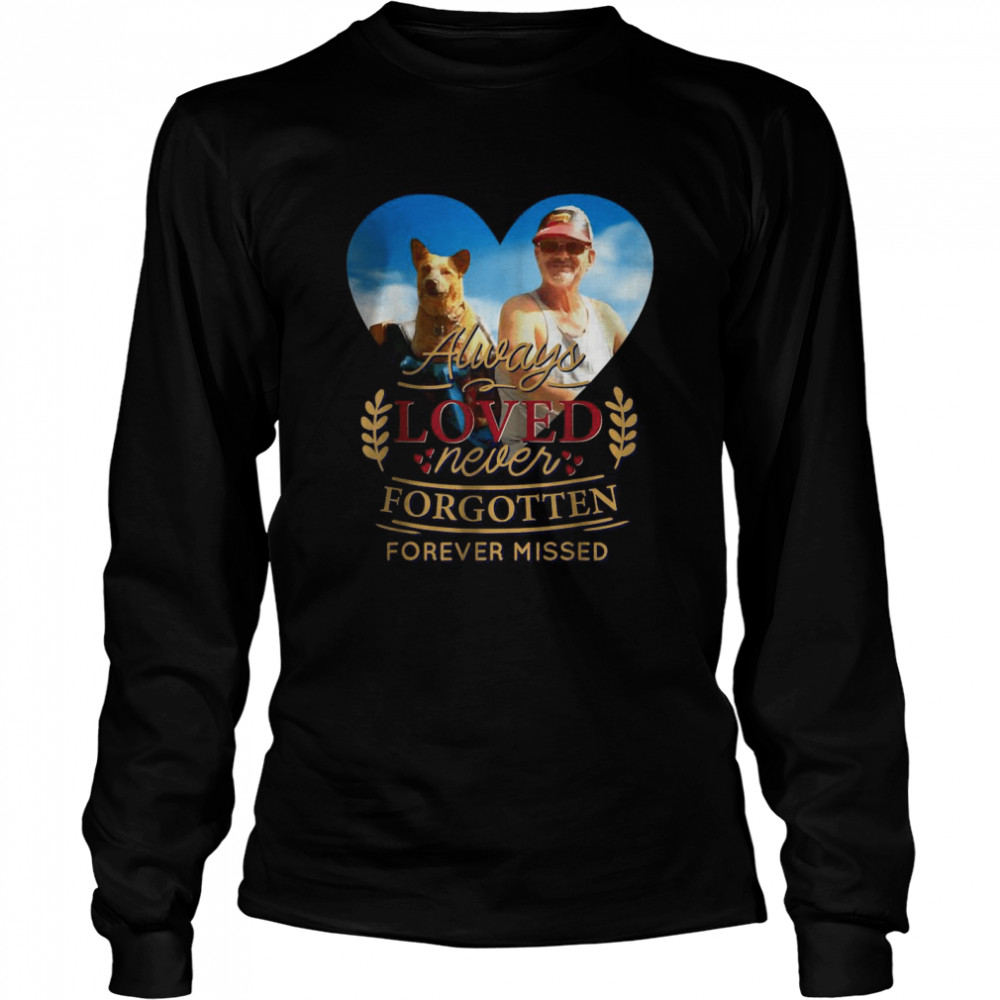 Always loved never forgotten forever missed T- Long Sleeved T-shirt