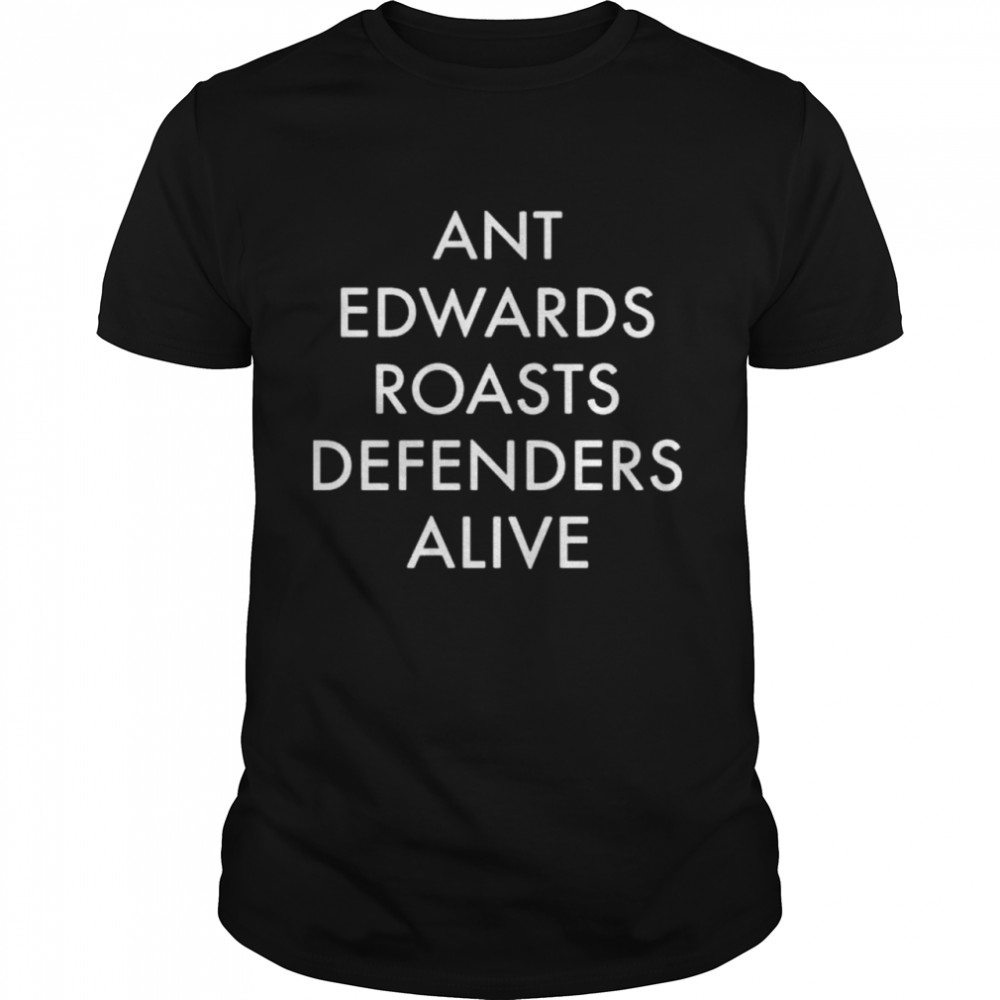 Ant edwards roasts defenders alive shirt