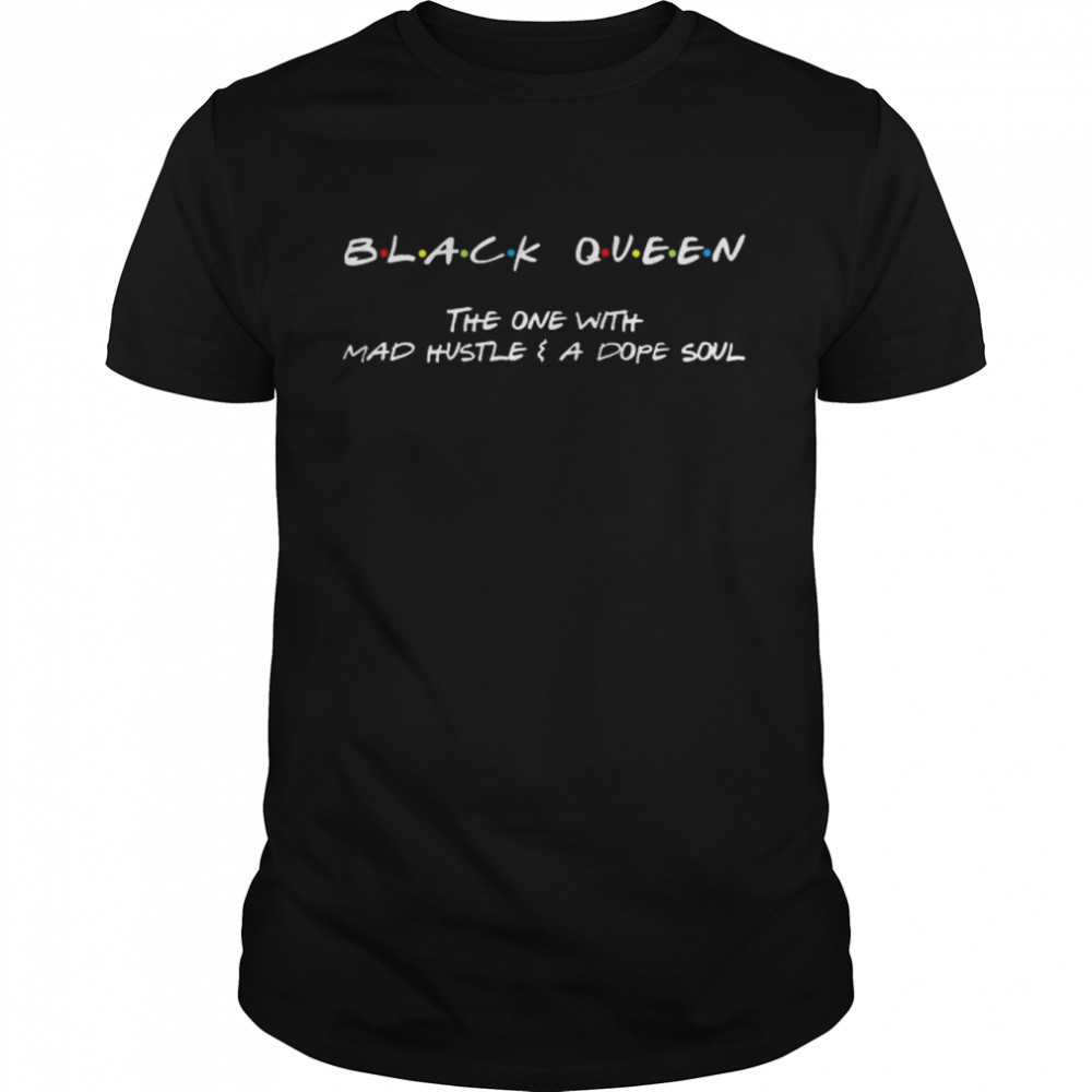 Black queen the one with mad hustle a dope soul shirt