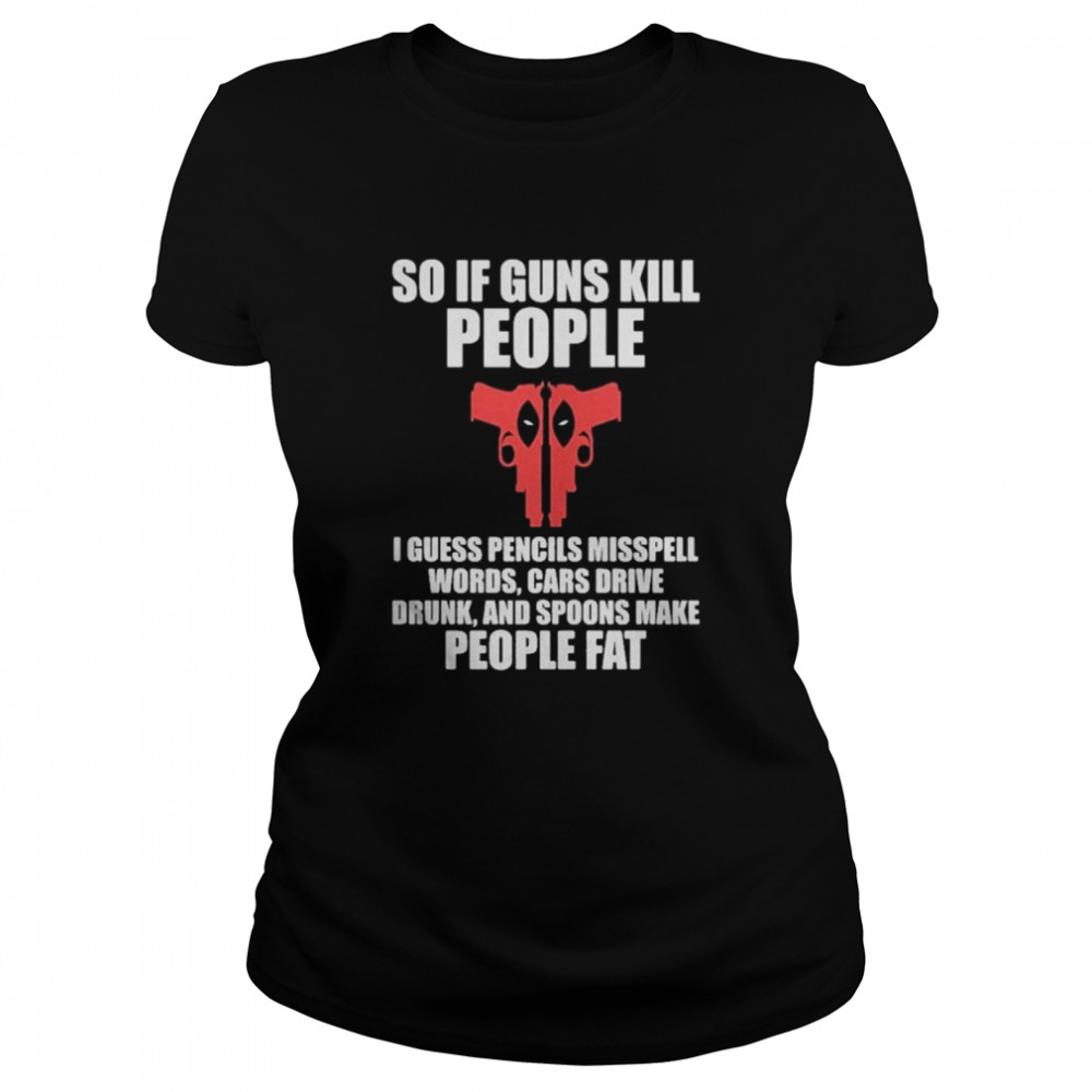 Deadpool I guess pencils misspell words cars drive drunk and spoons make people fat shirt Classic Women's T-shirt