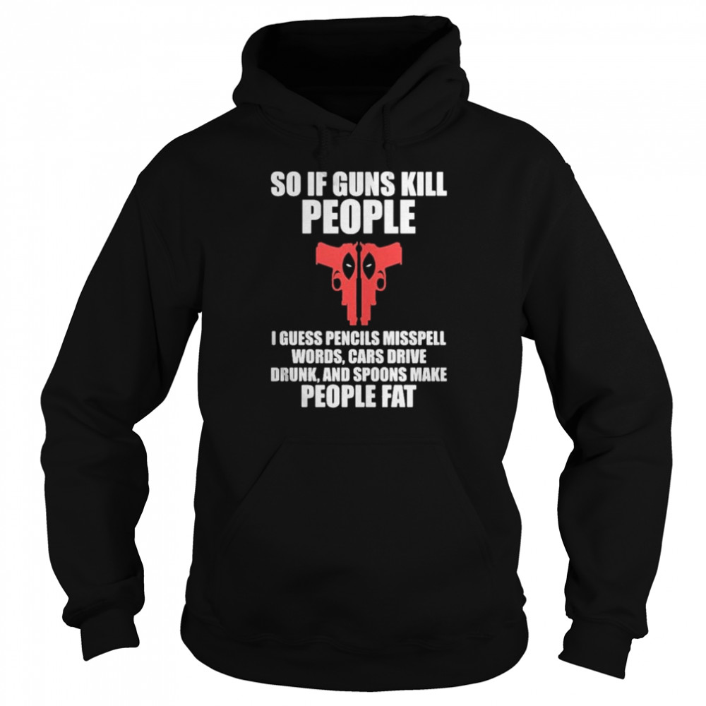 Deadpool I guess pencils misspell words cars drive drunk and spoons make people fat shirt Unisex Hoodie