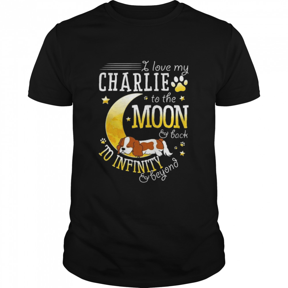 Dog I love my charlie to the moon and back to infinity beyond shirt