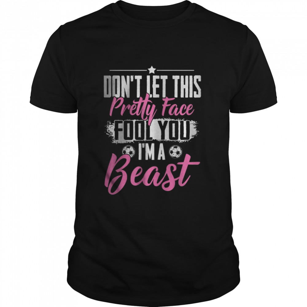 Don’t let thí pretty face fool you I’m a beast T-Shirt