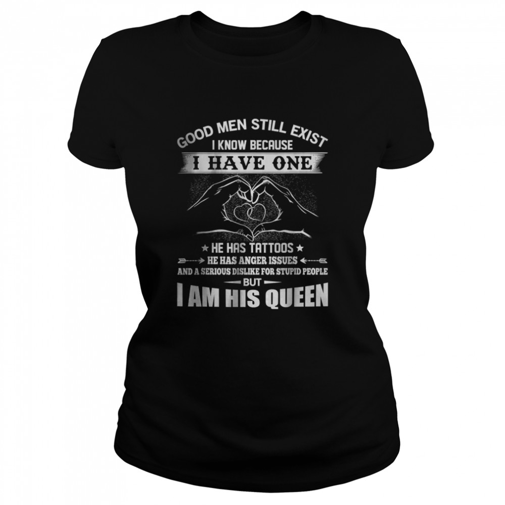 Good Men Still Exist I Know Because Have One He Has Tattoos T- Classic Women's T-shirt