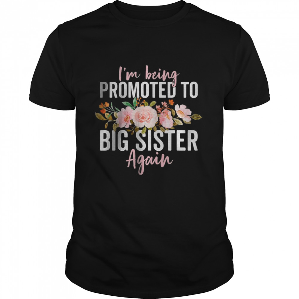 I’m Being Promoted to Big Sister Again T-Shirt