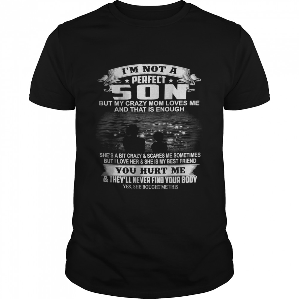 I’m Not A Perfect Son But My Crazy Mom Loves Me And That Is Enough T-shirt