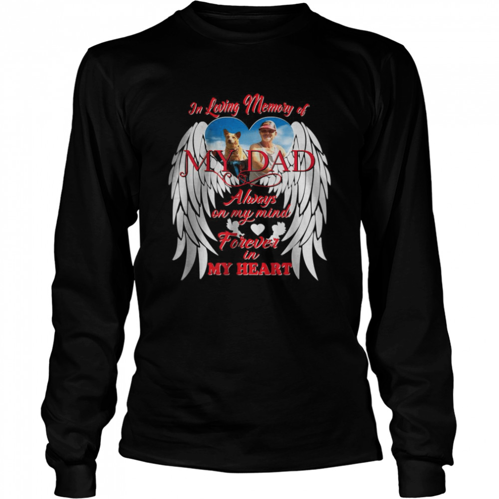 In Loving memory Of My Dad Always on my mind forever in My heart T- Long Sleeved T-shirt