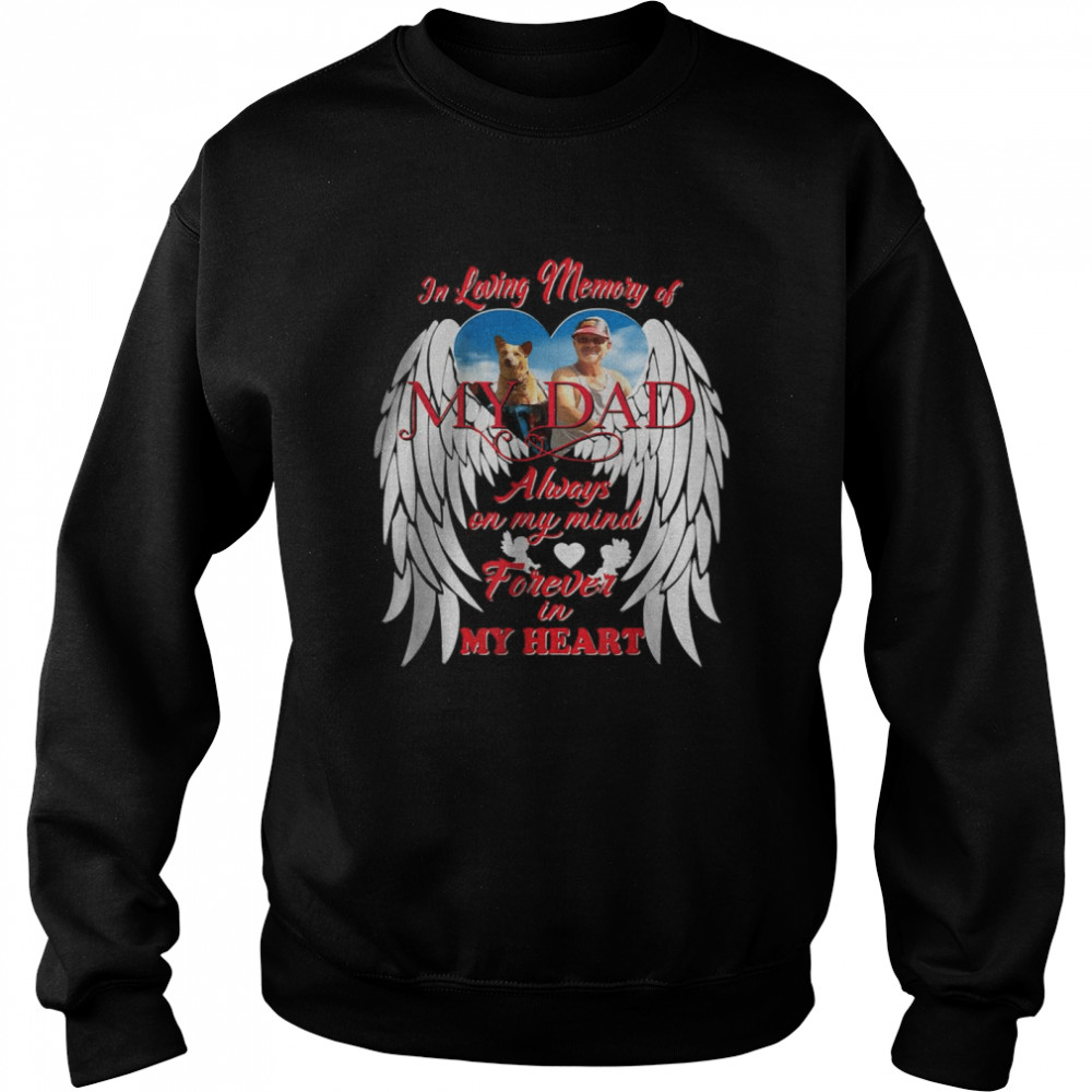 In Loving memory Of My Dad Always on my mind forever in My heart T- Unisex Sweatshirt