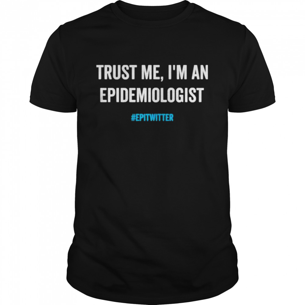 Trust me I’m an epidemiologist epitwitter shirt