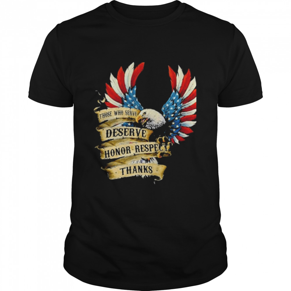 Veteran those who served deserve honor respect thanks shirt