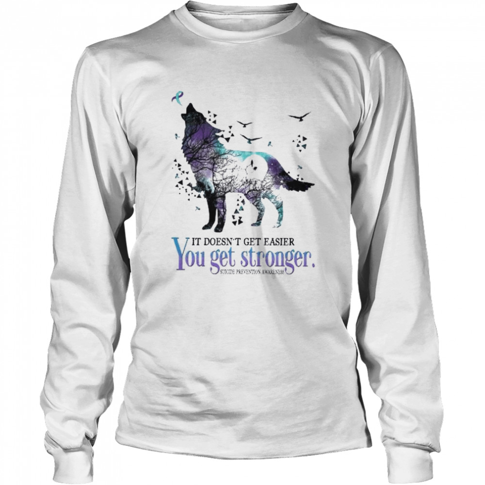 Wolf it doesn’t get easier you get stronger Suicide Prevention Awareness shirt Long Sleeved T-shirt