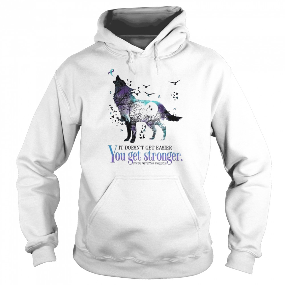 Wolf it doesn’t get easier you get stronger Suicide Prevention Awareness shirt Unisex Hoodie