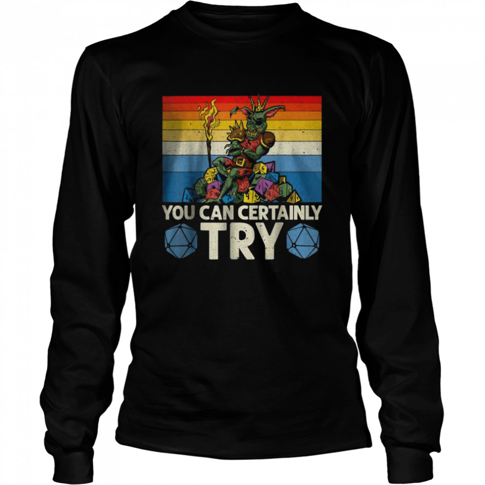 You Can Certainly Try Tabletop T- Long Sleeved T-shirt