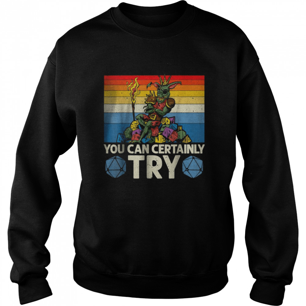 You Can Certainly Try Tabletop T- Unisex Sweatshirt