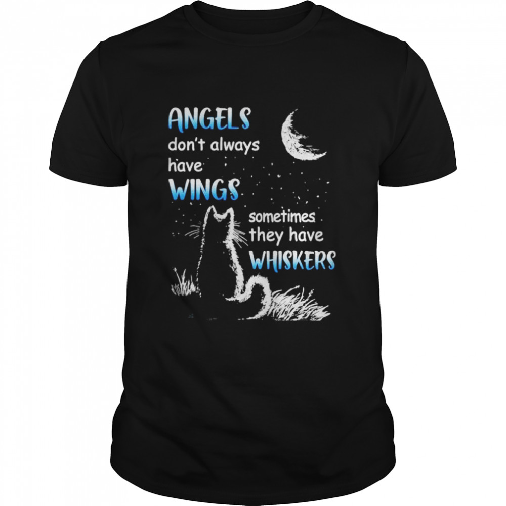 Angels don’t always wings sometimes they have whiskers shirt