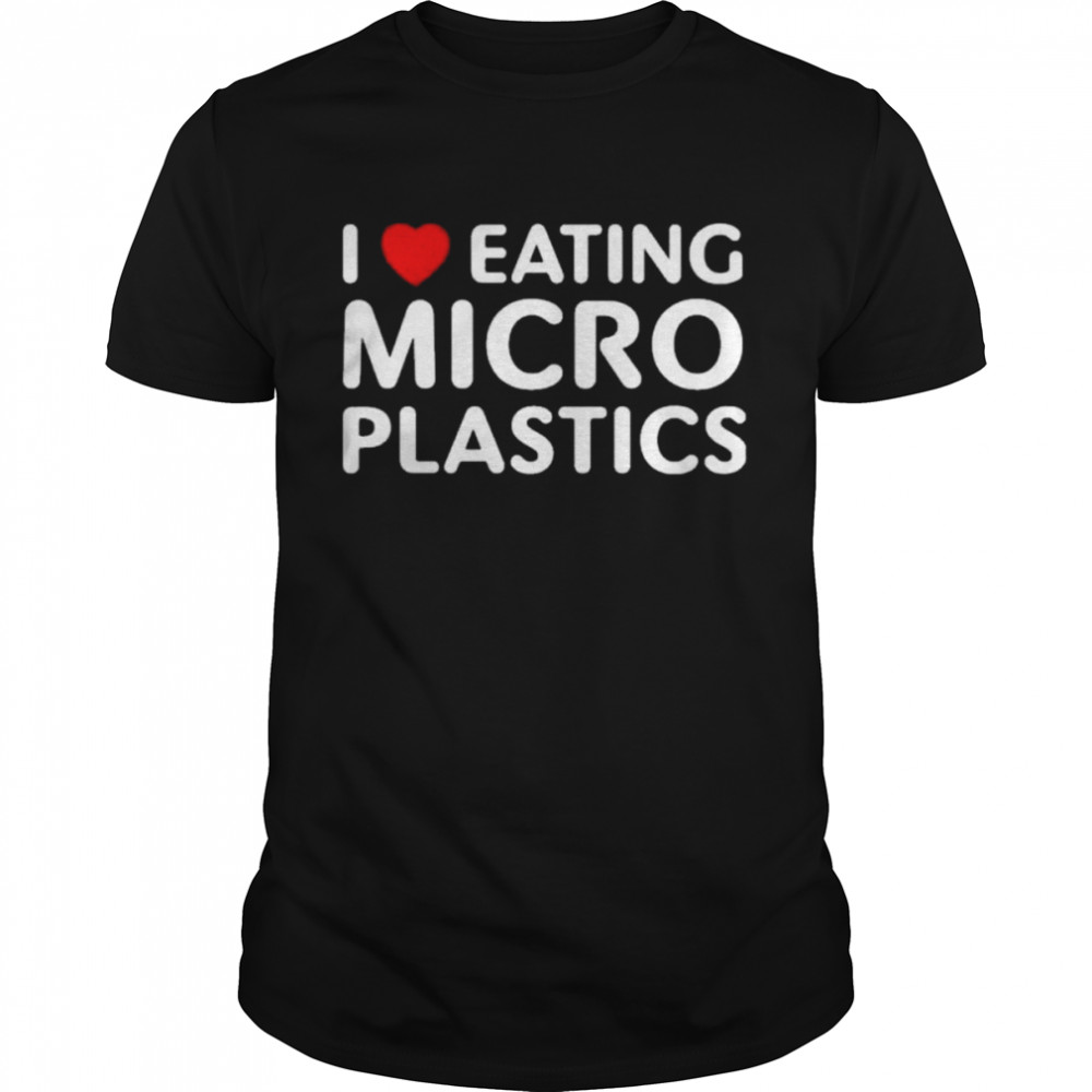 I love eating microplastics shirt