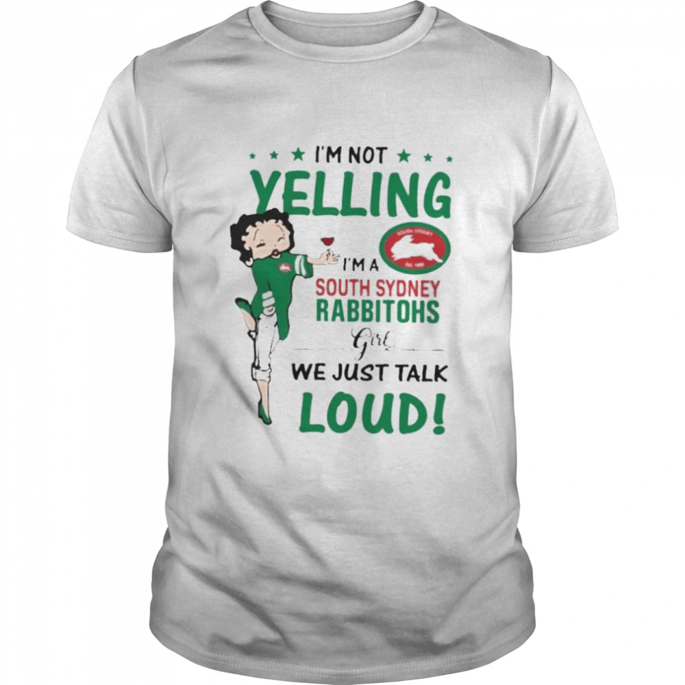 I’m not yelling I’m a south sydney rabbitohs girl we just talk loud I’m not yelling I’m a south sydney rabbitohs girl shirt