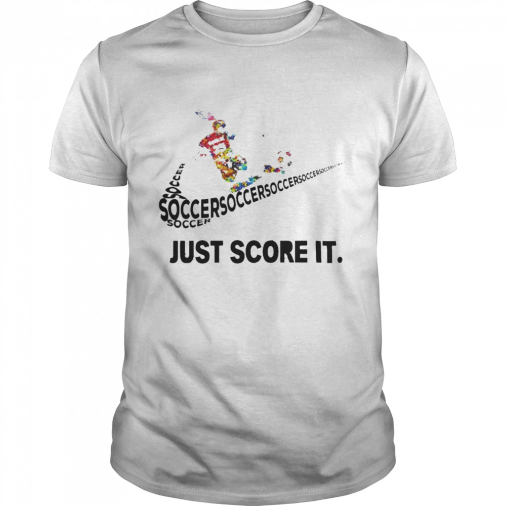 Just Score It Soccer Shirt