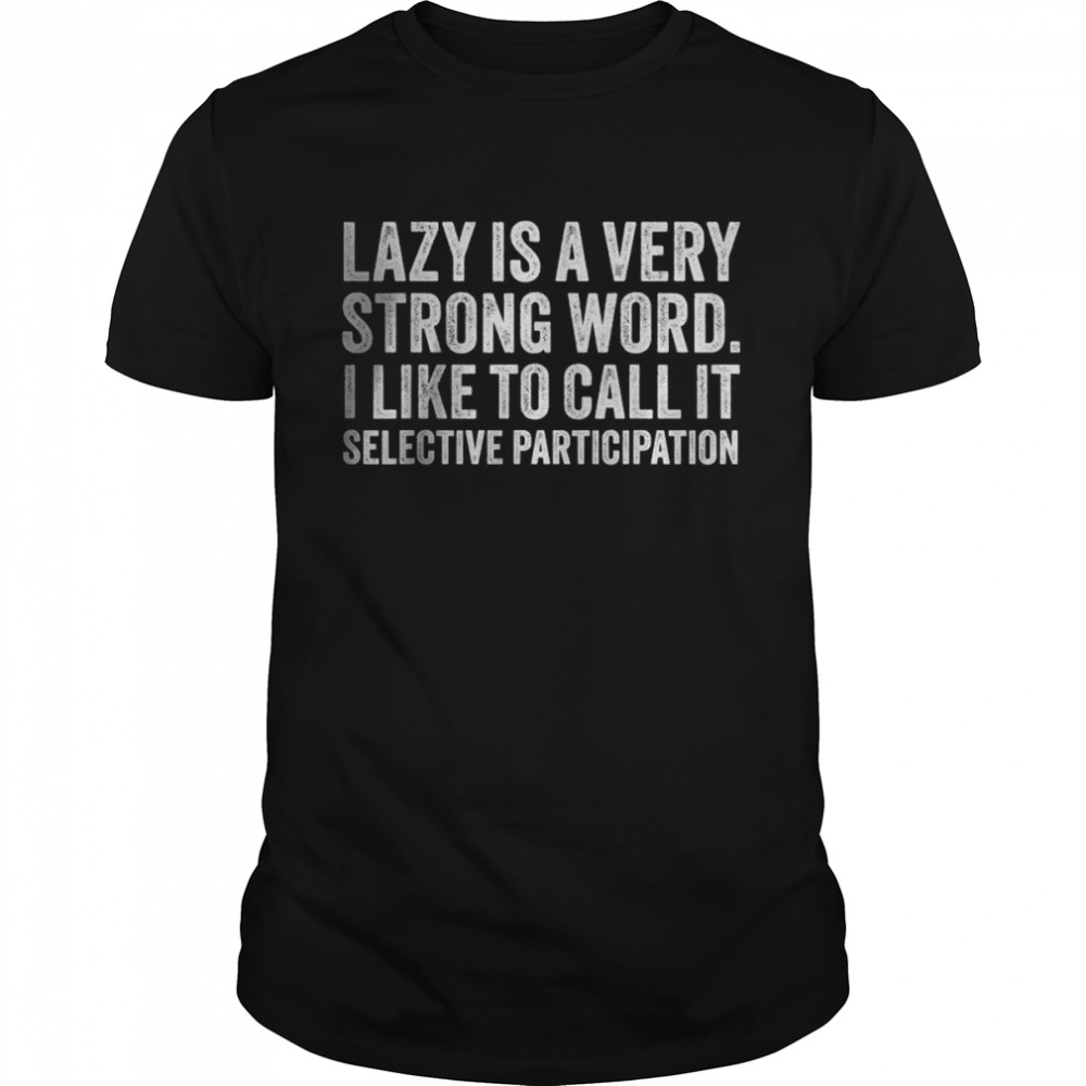 Lazy Is A Very Strong Word Selective Participation T-Shirt