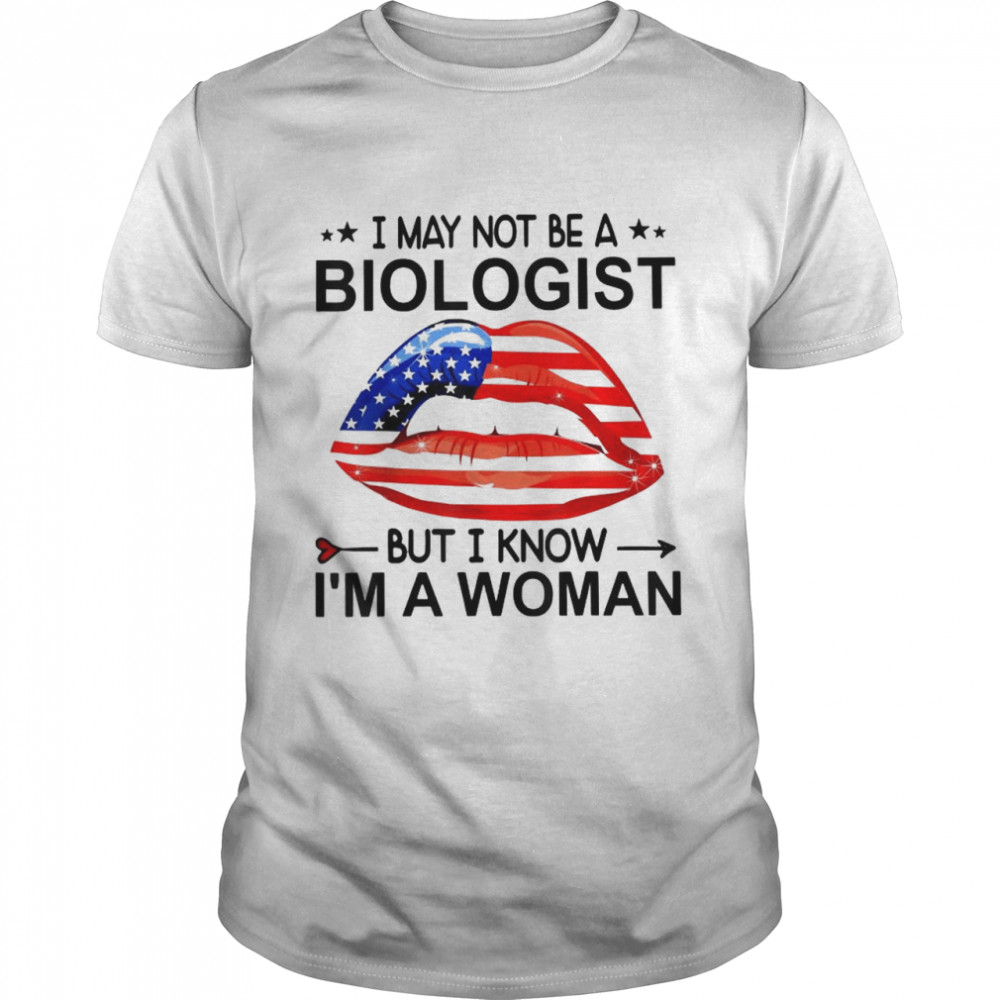 Lips I May Not Be A Biologist But I Know I’m A Woman T-Shirt