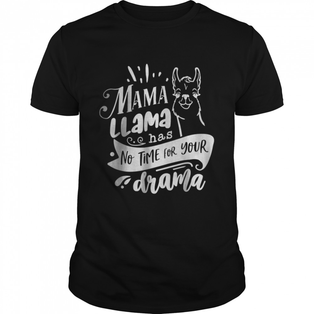 mother’s day mama llama has no time your drama shirt