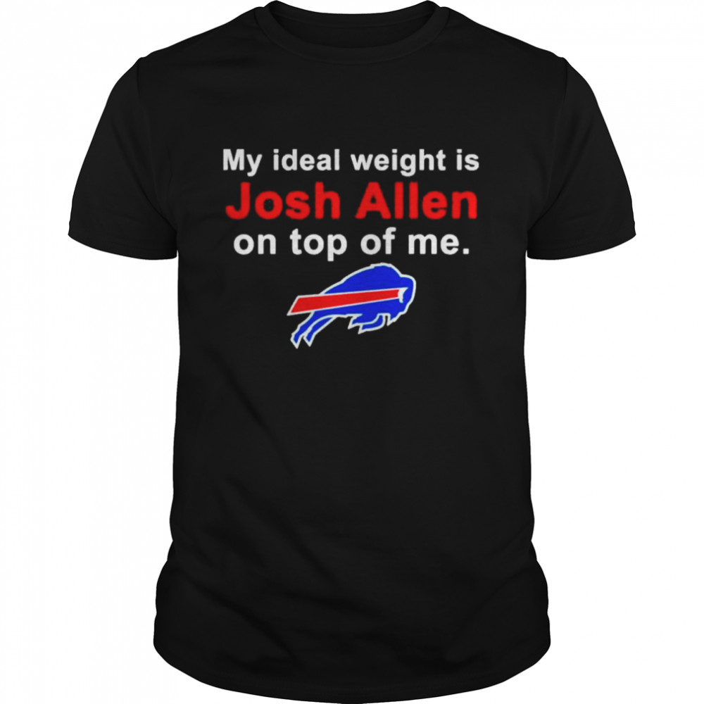 My ideal weight is josh allen on top of me Buffalo Bills shirt