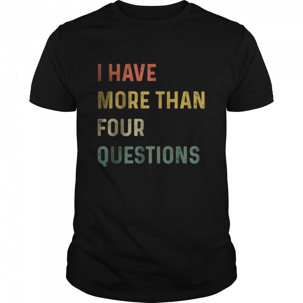 Passover Seder I Have More Than Four Questions T-Shirt