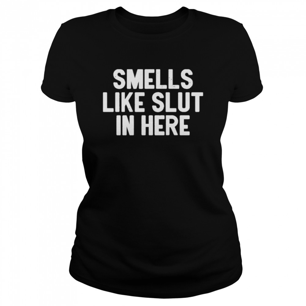 Smells like slut in here shirt Classic Women's T-shirt