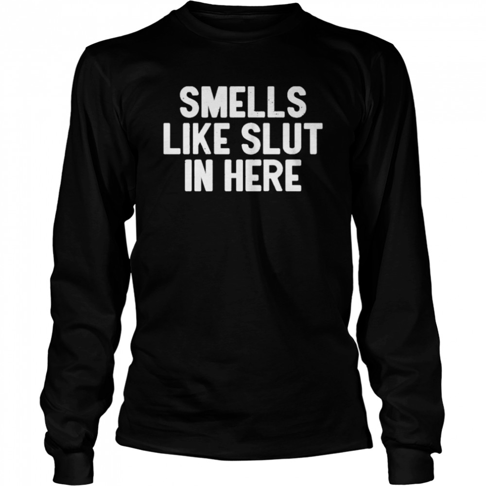 Smells like slut in here shirt Long Sleeved T-shirt