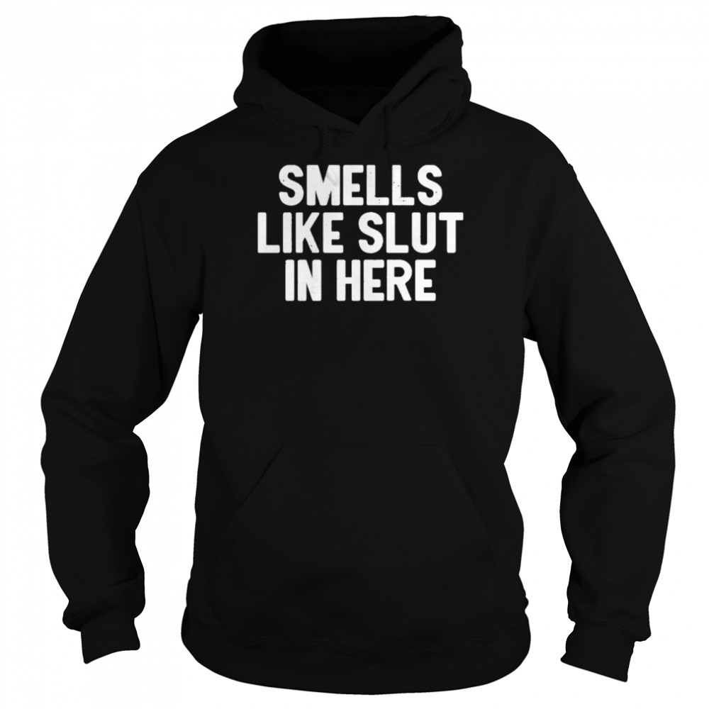 Smells like slut in here shirt Unisex Hoodie