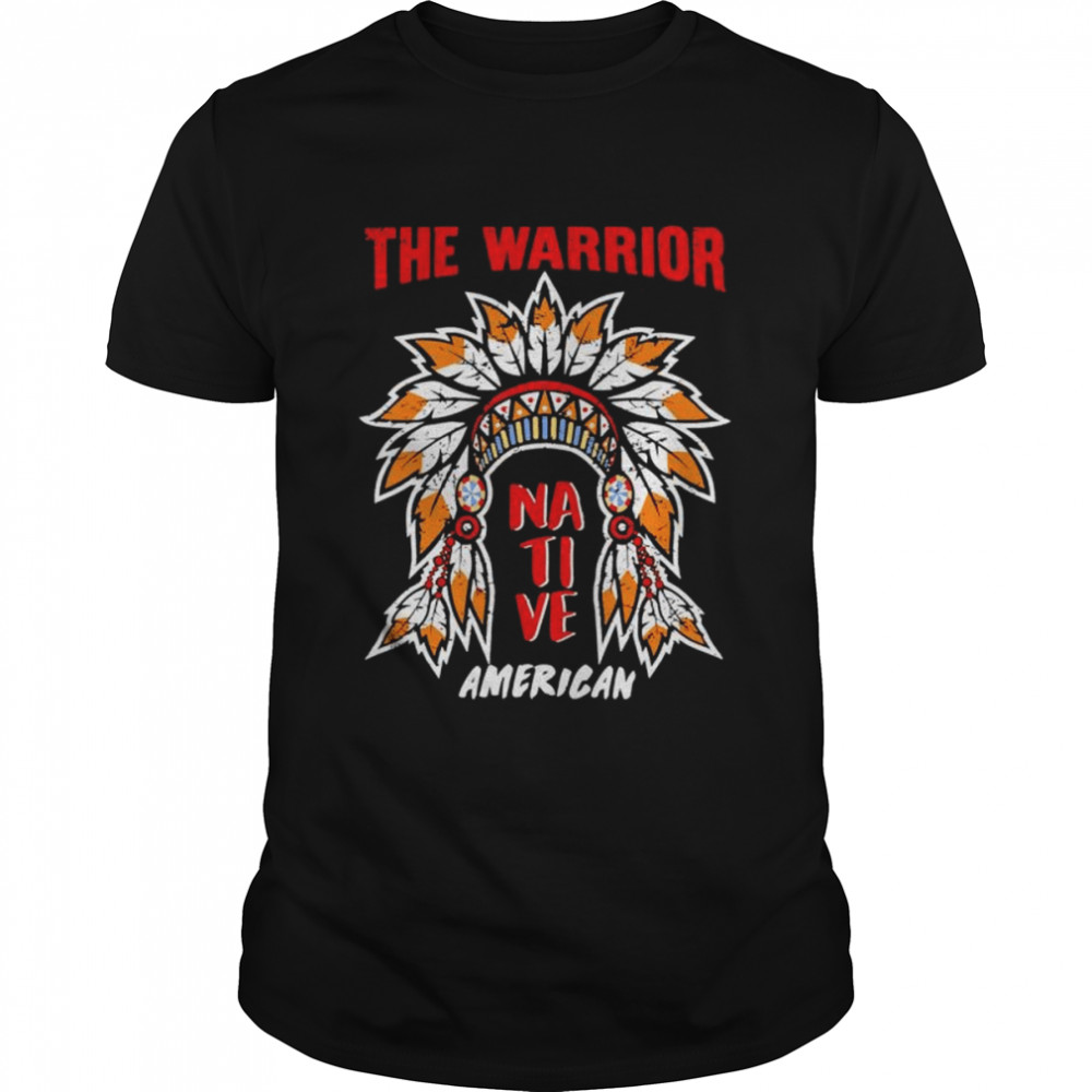 The warrior native American shirt