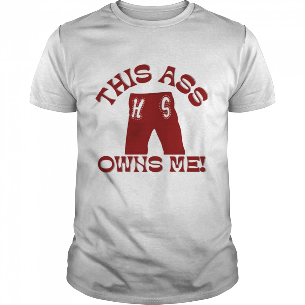 This Ass Hs Owns Me Tees Shirt