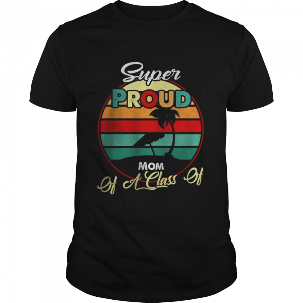 Vintage super proud mom of a class of 2022 graduate shirt