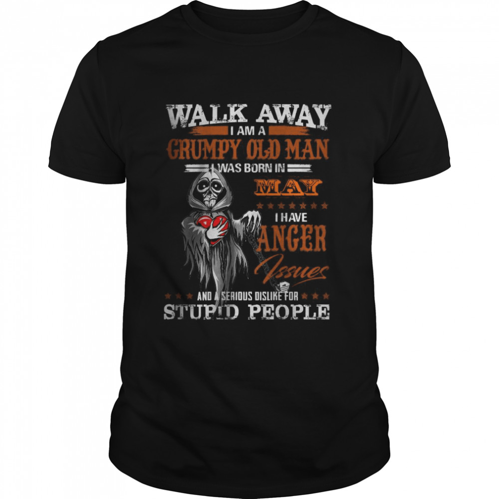 Walk Away I am a Grumpy Old Man I was born in May I have Anger Tee