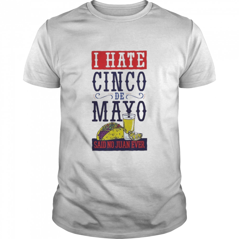 Cinco de mayo funny dislike the holiday said no juan ever shirt