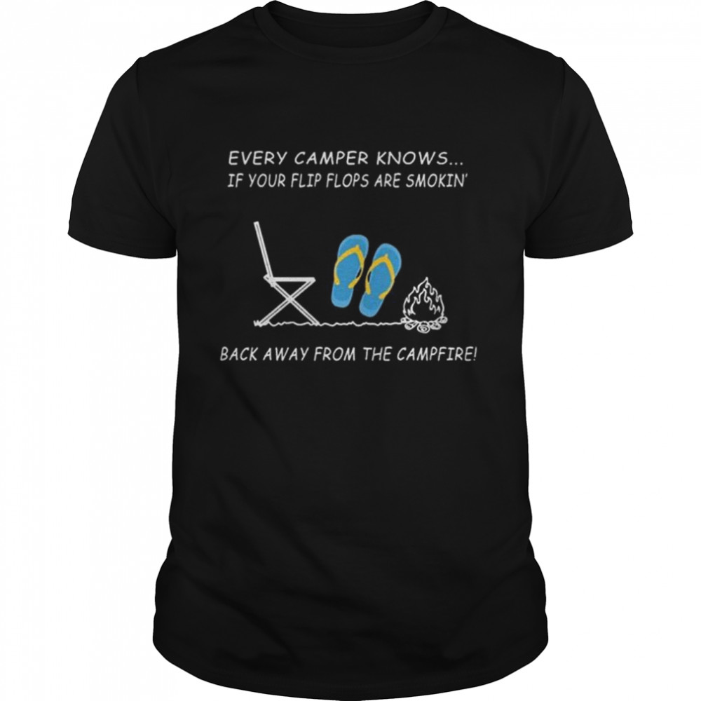 Every camper knows if your flip flops are smoking back away from the campfire shirt