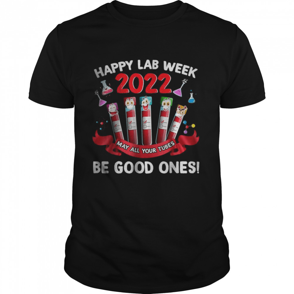 Happy Lab Week 2022 May All Your Tubes Be Good Ones T-Shirt