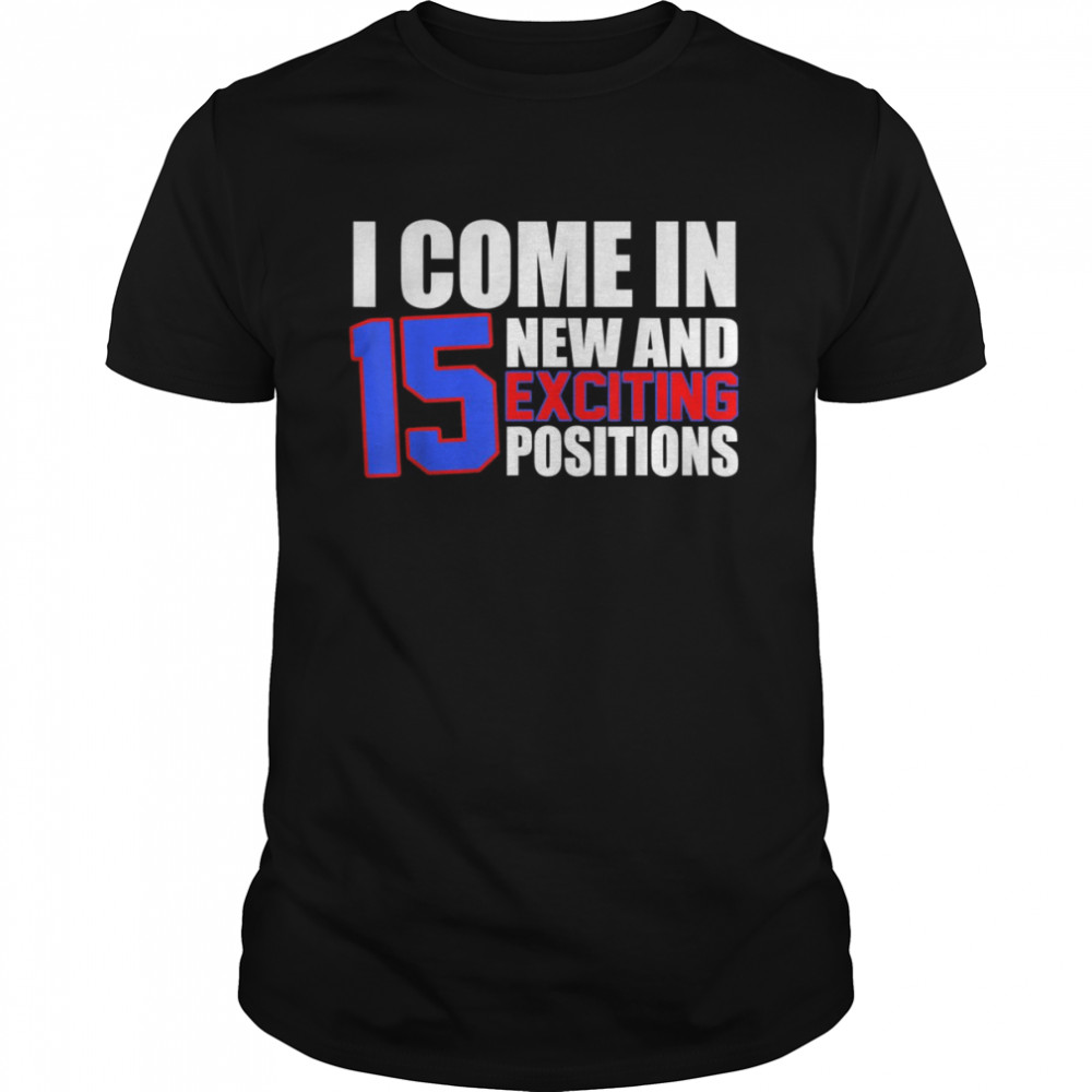 I Come In 15 New And Exciting Positions Adult Humor Shirt