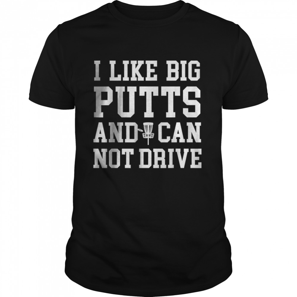 I Like Big Putts And I Cannot Drive Cool Disc Golf T-Shirt