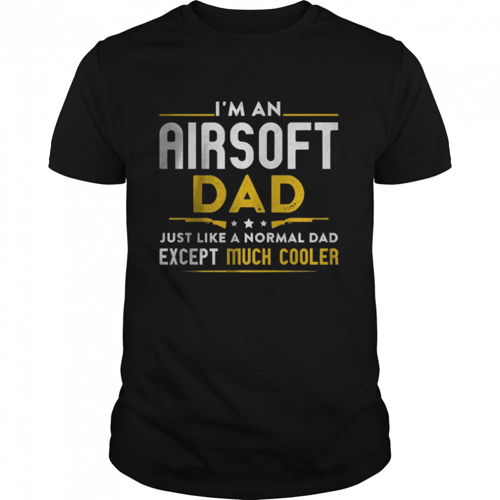I’m An Airsoft Dad Just Like Normal Dad Except Cooler T-Shirt