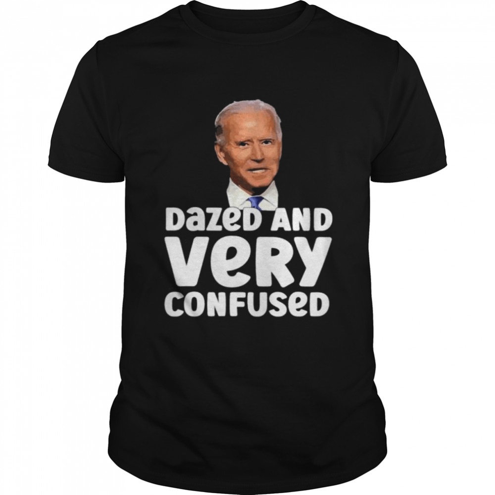 Joe Biden dazed and very confused shirt