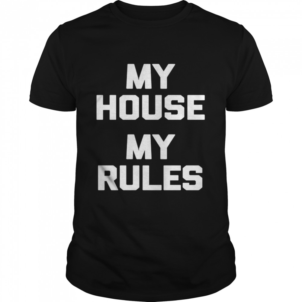 My House, My Rules saying sarcastic dad mom Shirt